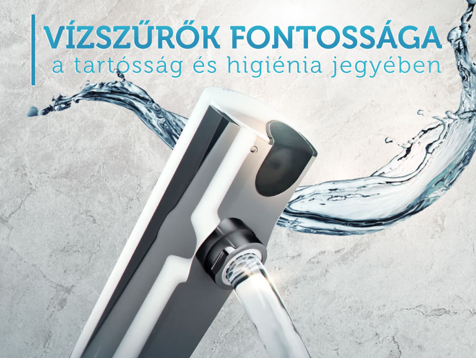 Vízszűrők fontossága a tartósság és higiénia jegyében